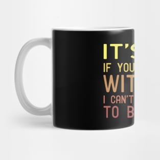 It's Ok If You Disagree With Me I Can't Force You To Be Right Mug